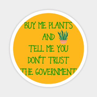 Buy Me Plants And Tell Me You Don't Trust The Government Magnet